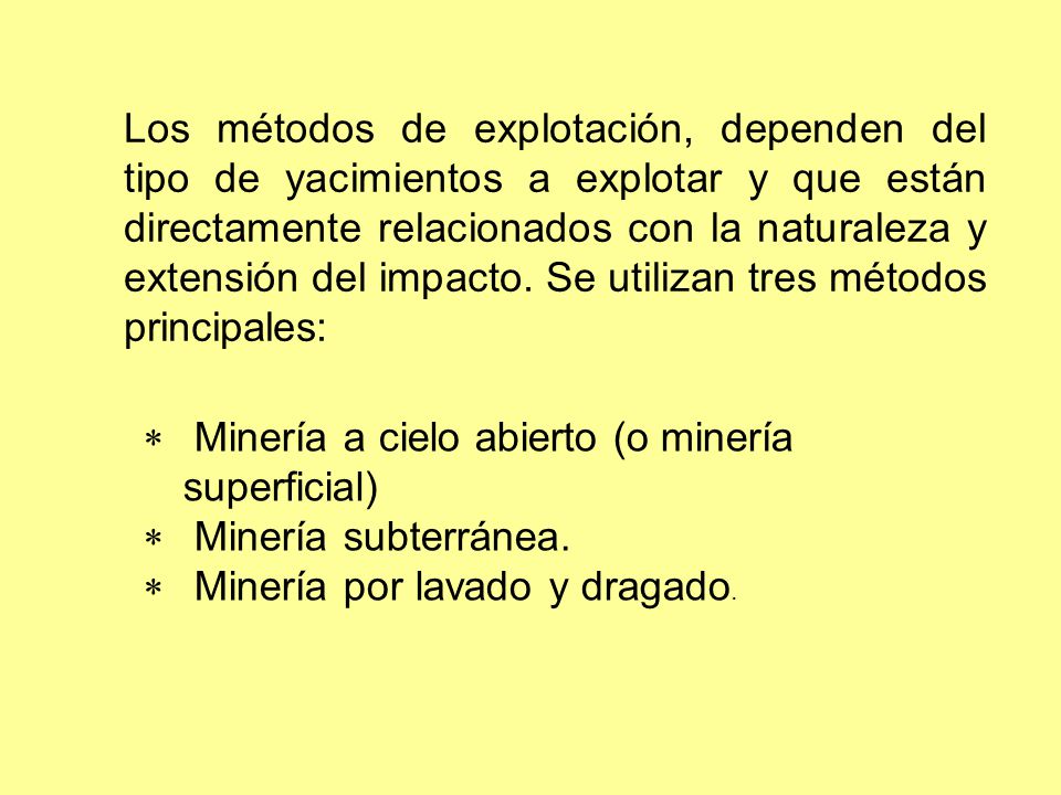 Los métodos de explotación, dependen del tipo de yacimientos a explotar y que están directamente relacionados con la naturaleza y extensión del impacto. Se utilizan tres métodos principales:
