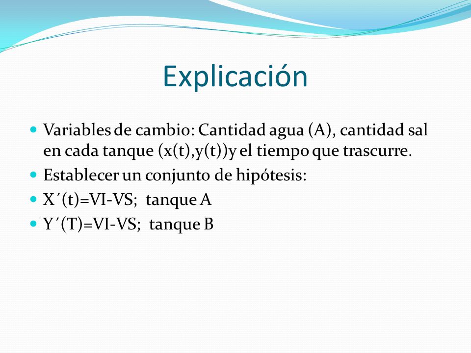 Explicación Variables de cambio: Cantidad agua (A), cantidad sal en cada tanque (x(t),y(t))y el tiempo que trascurre.