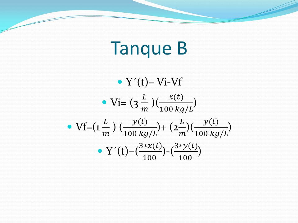Tanque B Y´(t)= Vi-Vf Vi= (3 𝐿 𝑚 )( 𝑥(𝑡) 100 𝑘𝑔/𝐿 )
