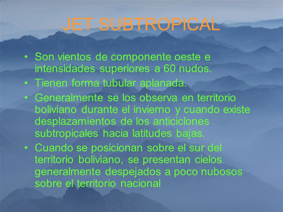 JET SUBTROPICAL Son vientos de componente oeste e intensidades superiores a 60 nudos. Tienen forma tubular aplanada.