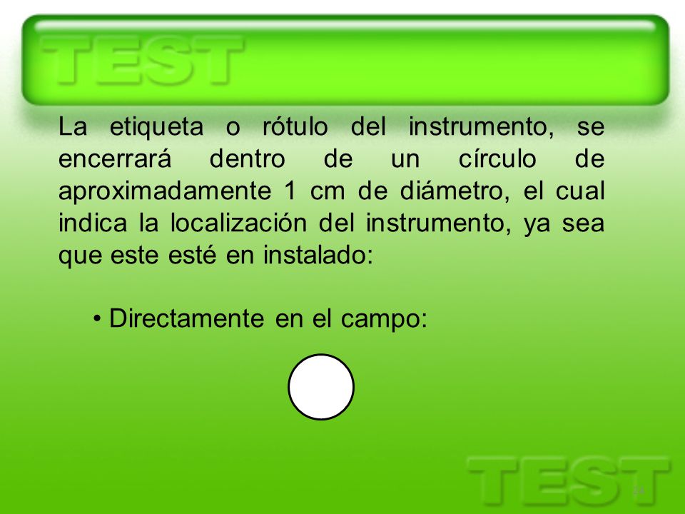 La etiqueta o rótulo del instrumento, se encerrará dentro de un círculo de aproximadamente 1 cm de diámetro, el cual indica la localización del instrumento, ya sea que este esté en instalado:
