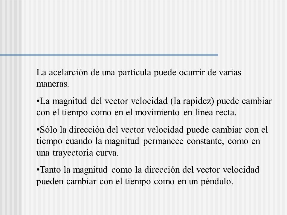 La acelarción de una partícula puede ocurrir de varias maneras.