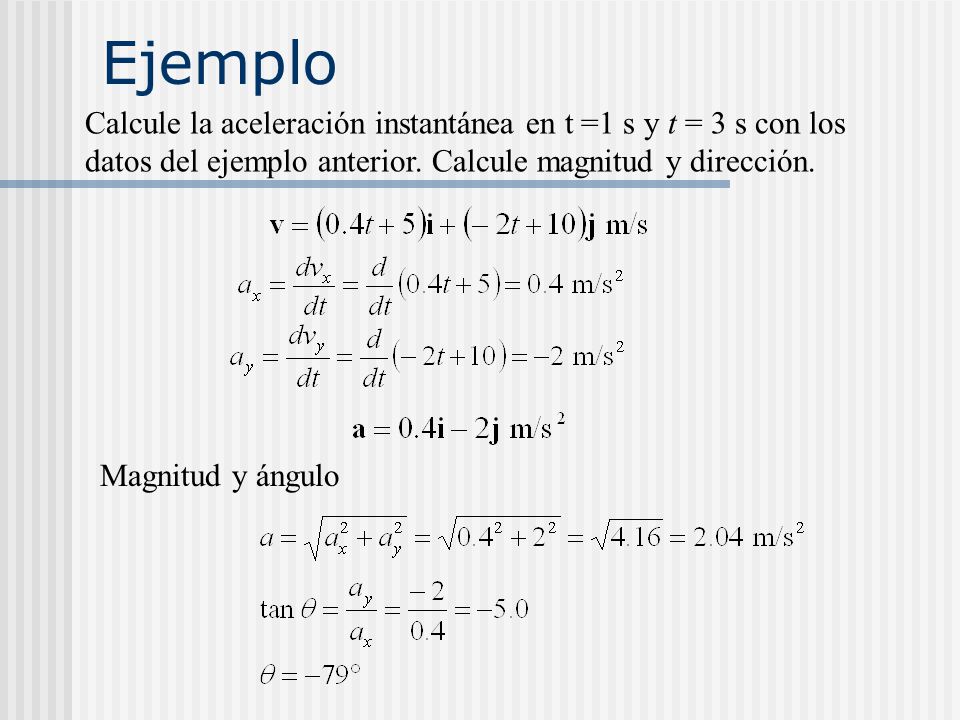 Ejemplo Calcule la aceleración instantánea en t =1 s y t = 3 s con los datos del ejemplo anterior. Calcule magnitud y dirección.