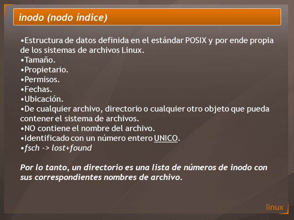 inodo (nodo índice) Estructura de datos definida en el estándar POSIX y por ende propia de los sistemas de archivos Linux.