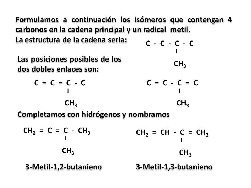 Formulamos a continuación los isómeros que contengan 4 carbonos en la cadena principal y un radical metil.