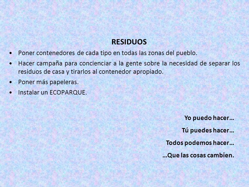 RESIDUOS Poner contenedores de cada tipo en todas las zonas del pueblo.