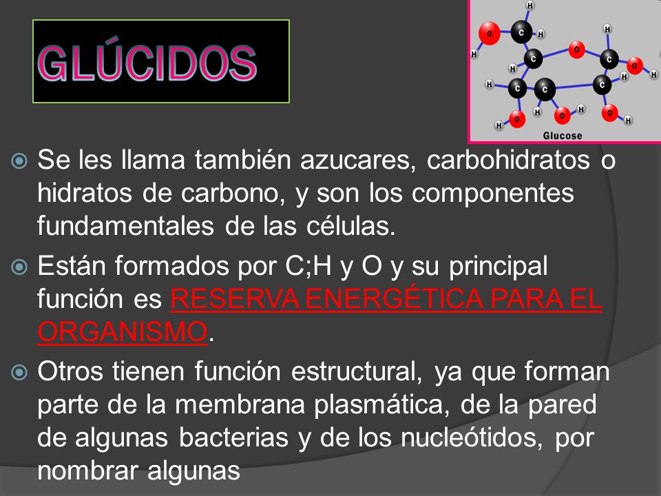 GLÚCIDOS Se les llama también azucares, carbohidratos o hidratos de carbono, y son los componentes fundamentales de las células.
