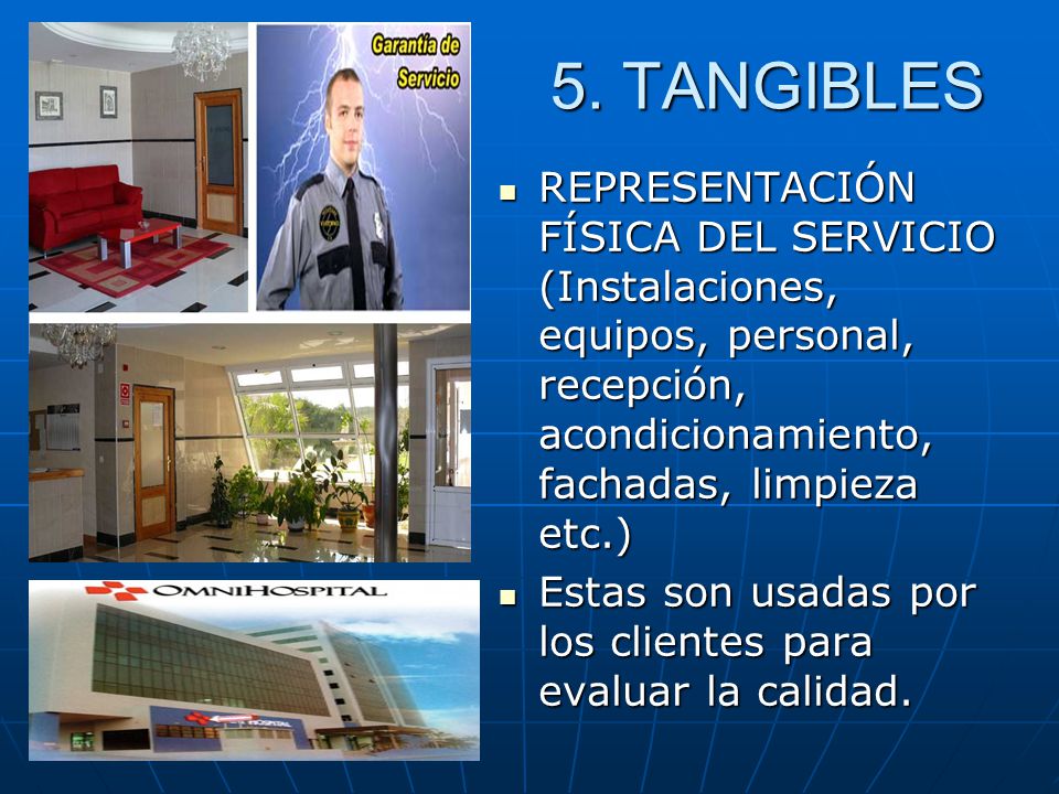5. TANGIBLES REPRESENTACIÓN FÍSICA DEL SERVICIO (Instalaciones, equipos, personal, recepción, acondicionamiento, fachadas, limpieza etc.)