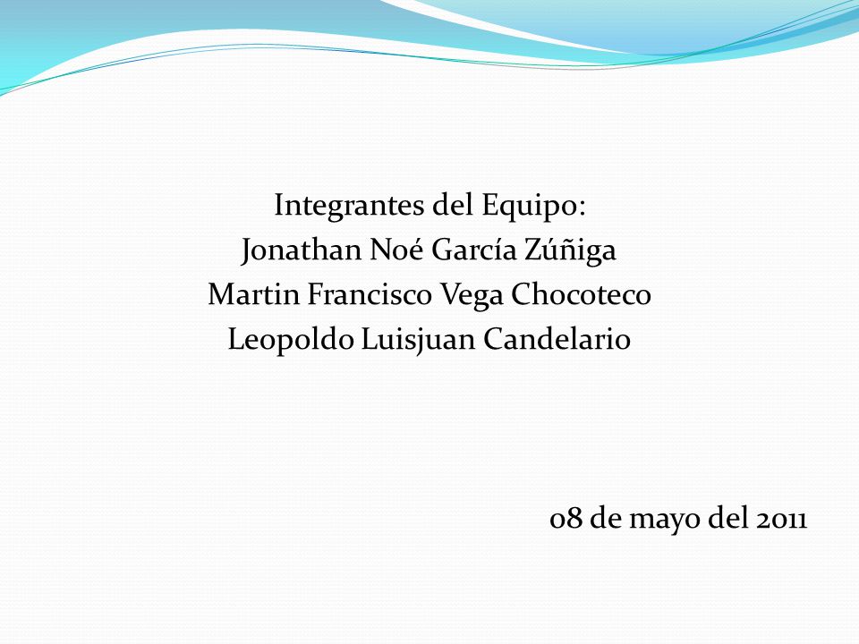 Integrantes del Equipo: Jonathan Noé García Zúñiga Martin Francisco Vega Chocoteco Leopoldo Luisjuan Candelario 08 de mayo del 2011