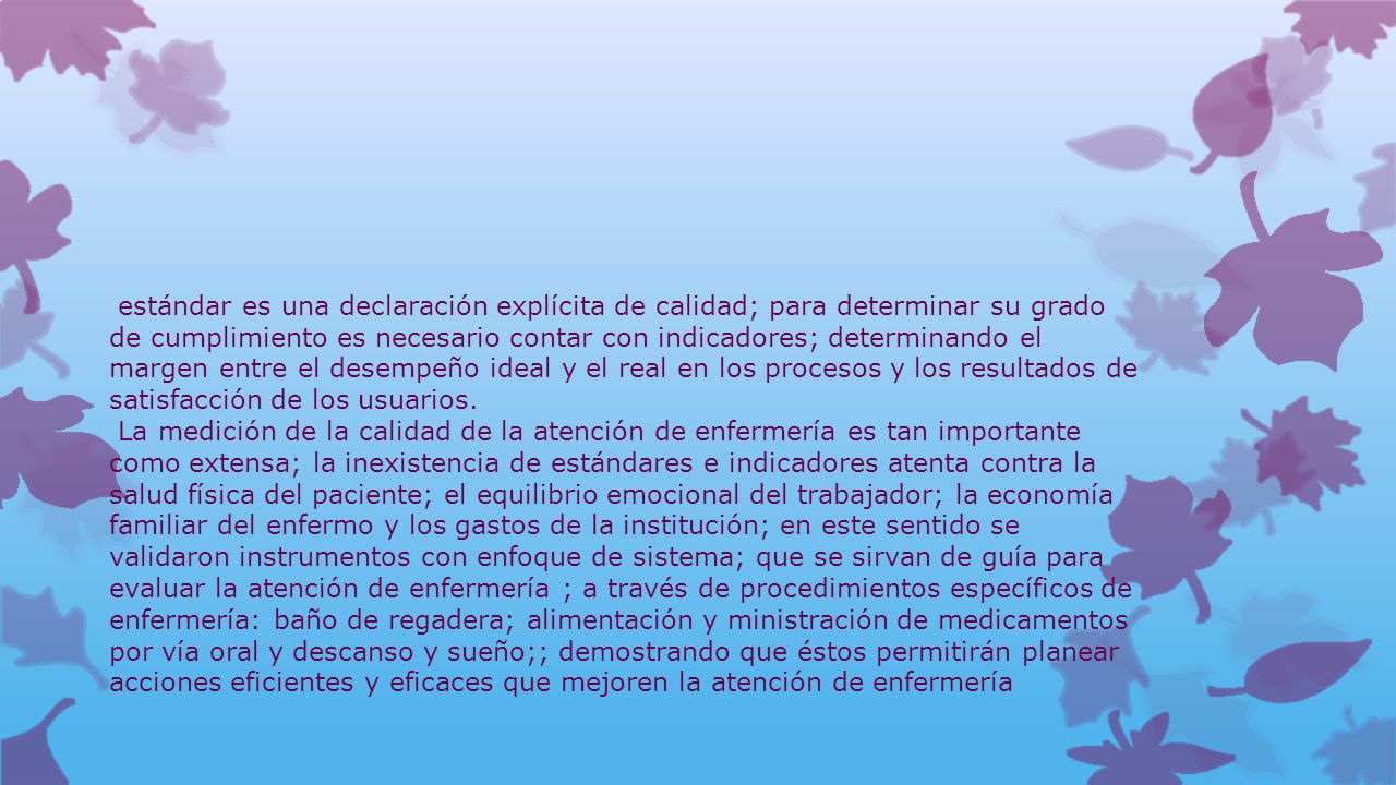estándar es una declaración explícita de calidad; para determinar su grado de cumplimiento es necesario contar con indicadores; determinando el margen entre el desempeño ideal y el real en los procesos y los resultados de satisfacción de los usuarios.