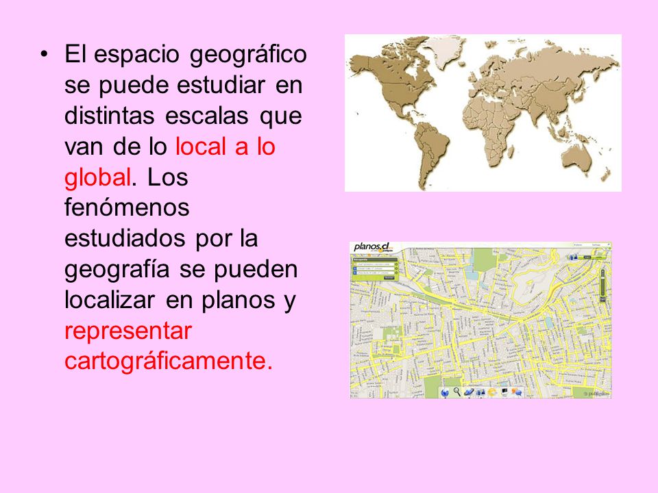 El espacio geográfico se puede estudiar en distintas escalas que van de lo local a lo global.