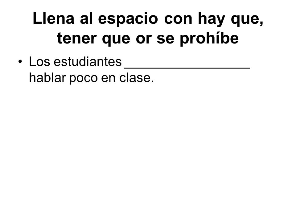 Llena al espacio con hay que, tener que or se prohíbe
