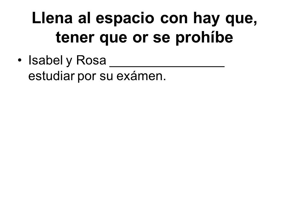Llena al espacio con hay que, tener que or se prohíbe