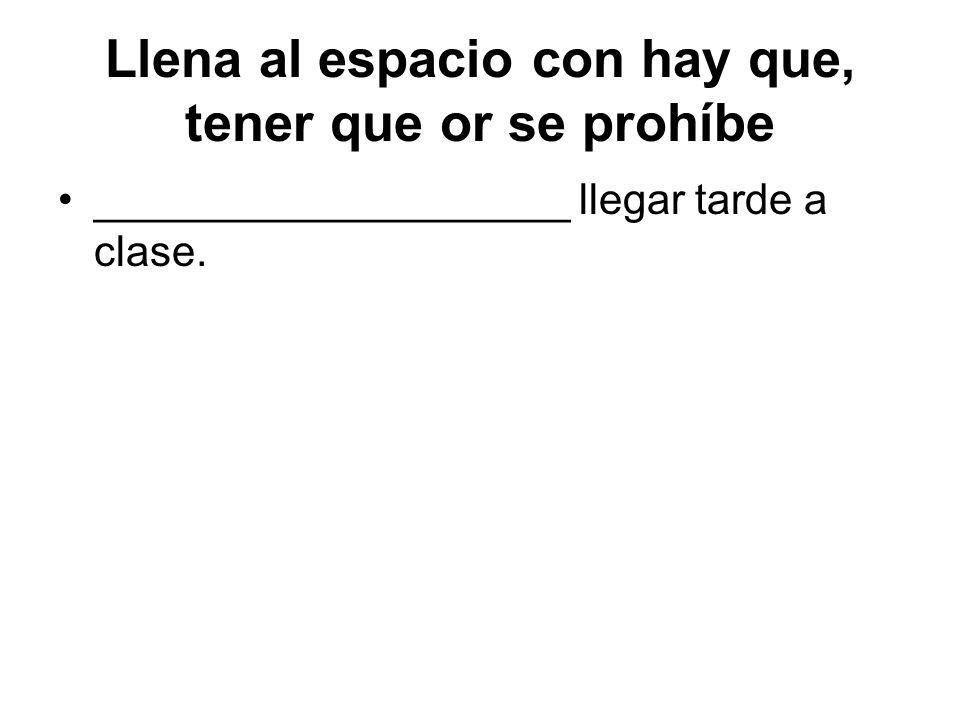 Llena al espacio con hay que, tener que or se prohíbe