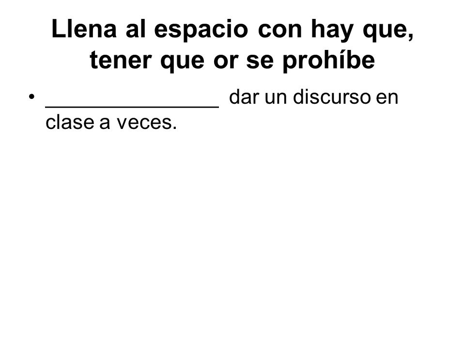 Llena al espacio con hay que, tener que or se prohíbe