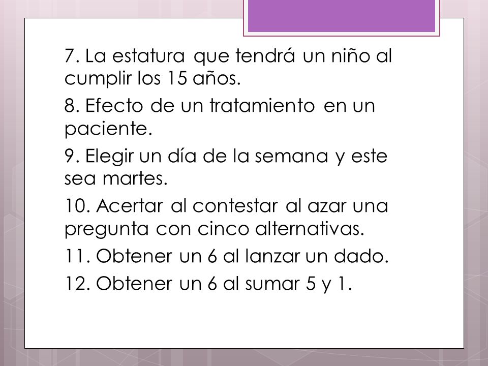 7. La estatura que tendrá un niño al cumplir los 15 años. 8