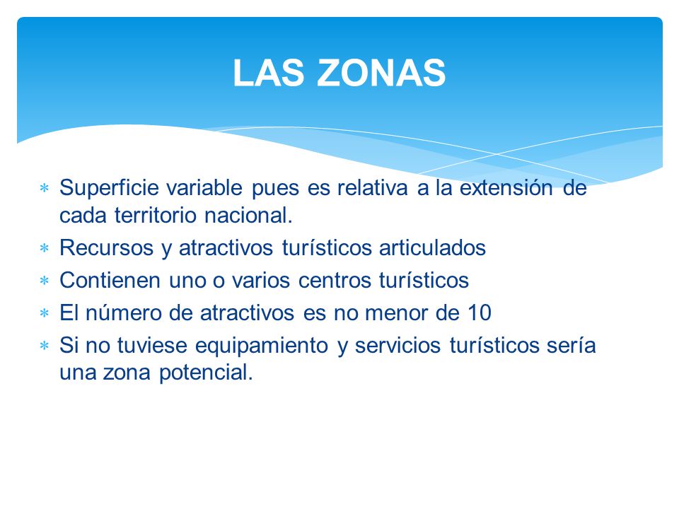 LAS ZONAS Superficie variable pues es relativa a la extensión de cada territorio nacional. Recursos y atractivos turísticos articulados.