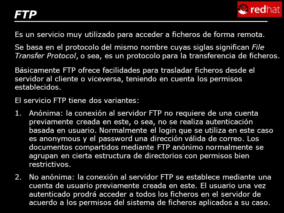 FTP Es un servicio muy utilizado para acceder a ficheros de forma remota.