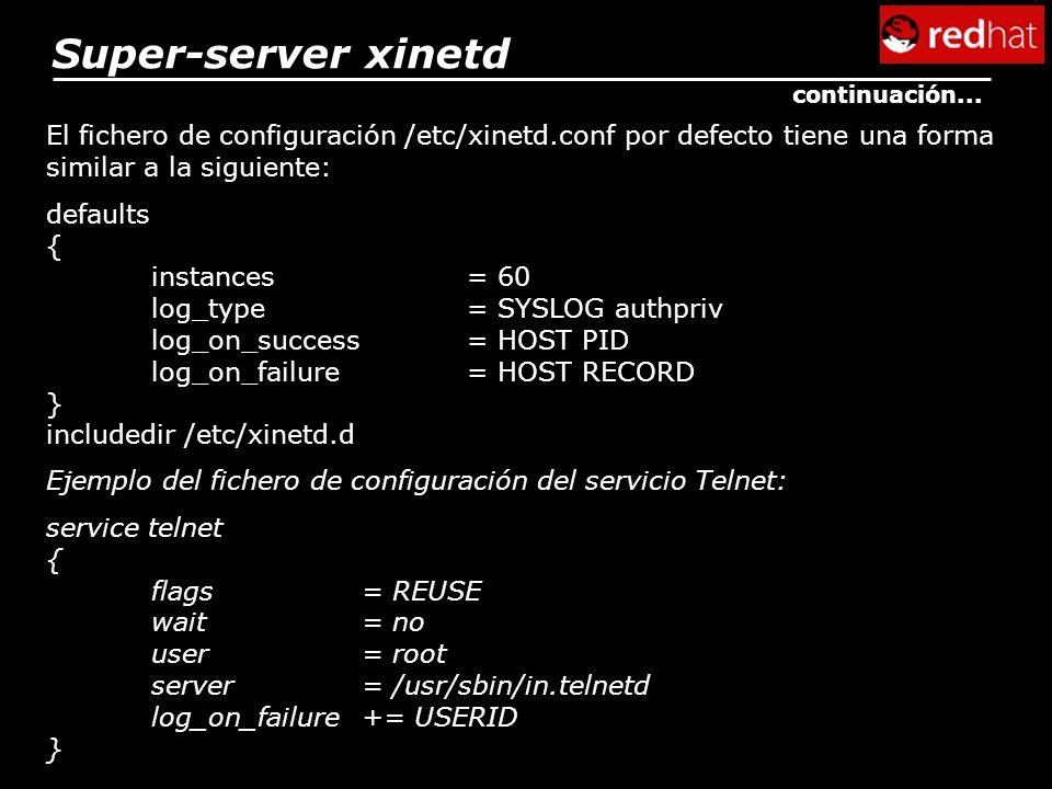 Super-server xinetd continuación... El fichero de configuración /etc/xinetd.conf por defecto tiene una forma similar a la siguiente: