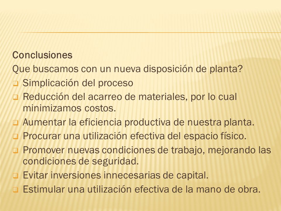 Conclusiones Que buscamos con un nueva disposición de planta Simplicación del proceso.