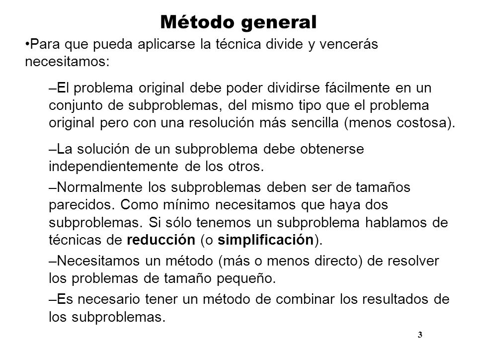 Método general Para que pueda aplicarse la técnica divide y vencerás necesitamos: