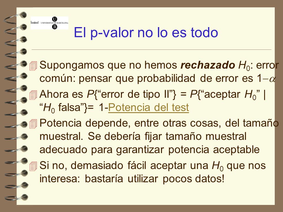 El p-valor no lo es todo Supongamos que no hemos rechazado H0: error común: pensar que probabilidad de error es 1-a.