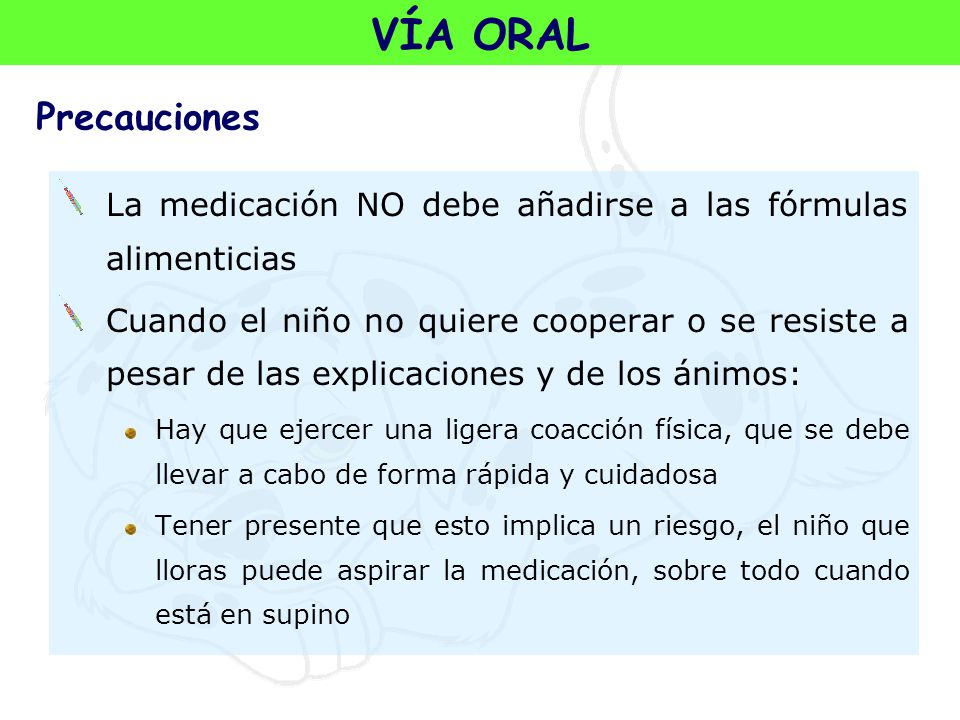 VÍA ORAL Precauciones. La medicación NO debe añadirse a las fórmulas alimenticias.