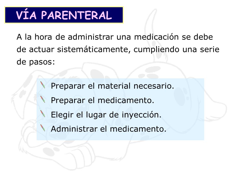 VÍA PARENTERAL A la hora de administrar una medicación se debe de actuar sistemáticamente, cumpliendo una serie de pasos: