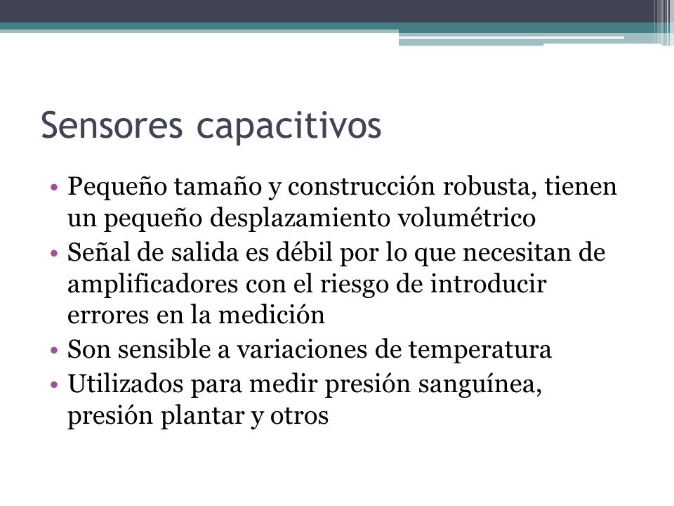 Sensores capacitivos Pequeño tamaño y construcción robusta, tienen un pequeño desplazamiento volumétrico.