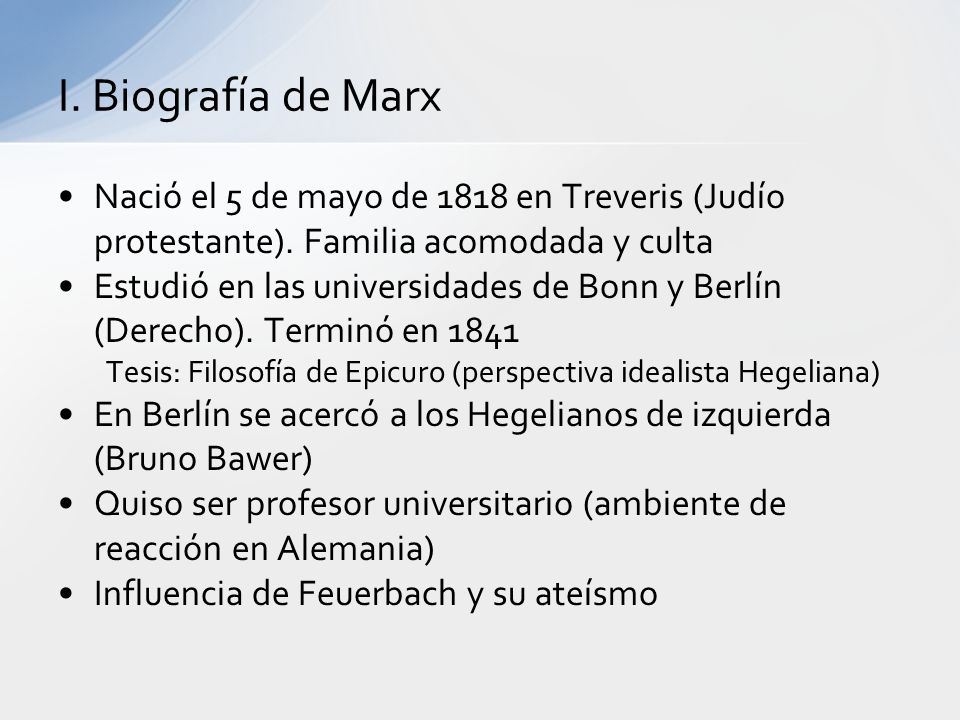 I. Biografía de Marx Nació el 5 de mayo de 1818 en Treveris (Judío protestante). Familia acomodada y culta.