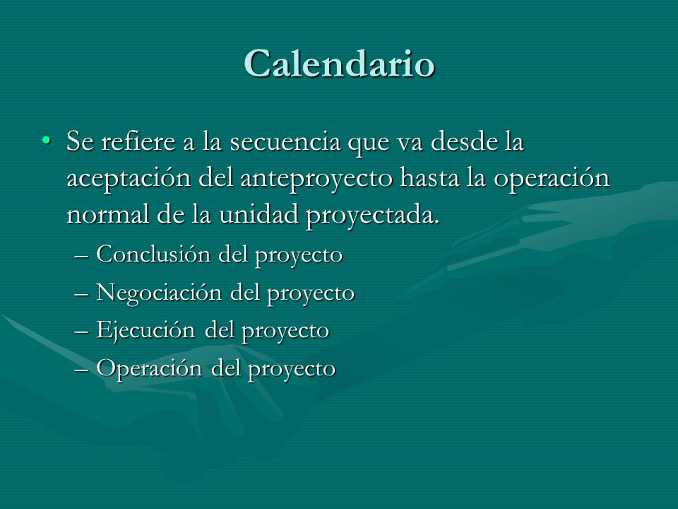 Calendario Se refiere a la secuencia que va desde la aceptación del anteproyecto hasta la operación normal de la unidad proyectada.