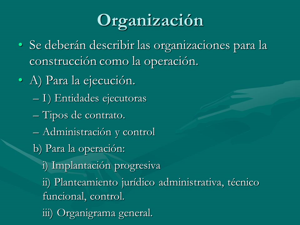 Organización Se deberán describir las organizaciones para la construcción como la operación. A) Para la ejecución.