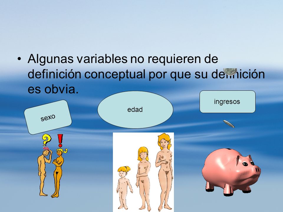 Algunas variables no requieren de definición conceptual por que su definición es obvia.