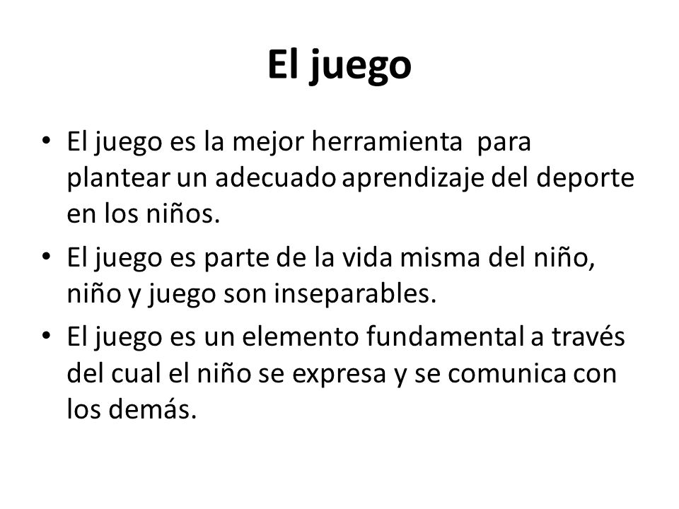 El juego El juego es la mejor herramienta para plantear un adecuado aprendizaje del deporte en los niños.