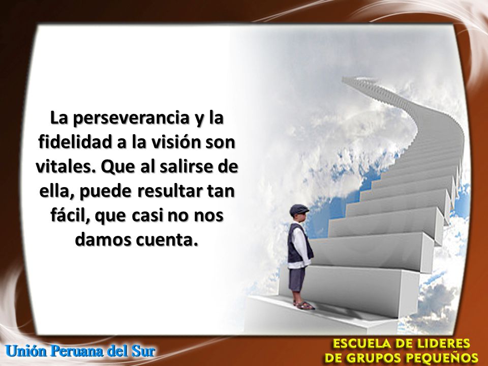 La perseverancia y la fidelidad a la visión son vitales