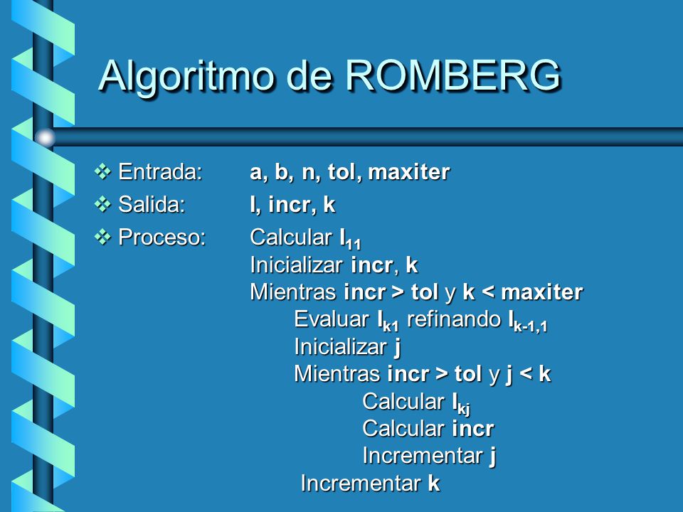 Algoritmo de ROMBERG Entrada: a, b, n, tol, maxiter Salida: I, incr, k