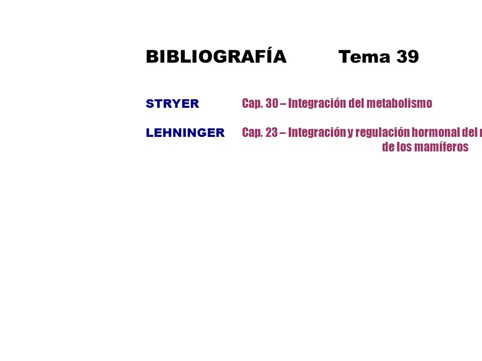 BIBLIOGRAFÍA Tema 39 STRYER Cap. 30 – Integración del metabolismo
