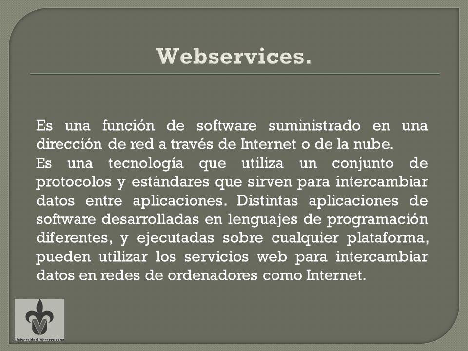 Webservices. Es una función de software suministrado en una dirección de red a través de Internet o de la nube.