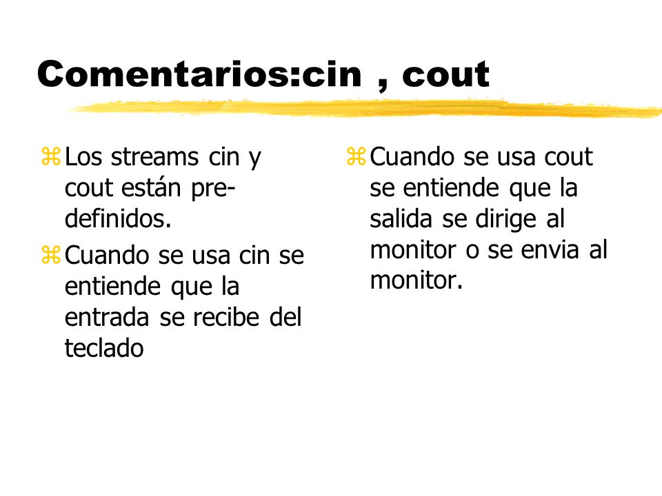 Comentarios:cin , cout Los streams cin y cout están pre-definidos.