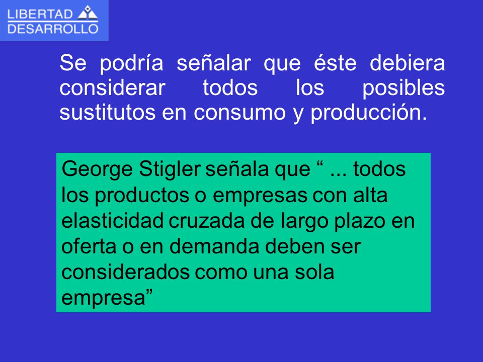 Se podría señalar que éste debiera considerar todos los posibles sustitutos en consumo y producción.