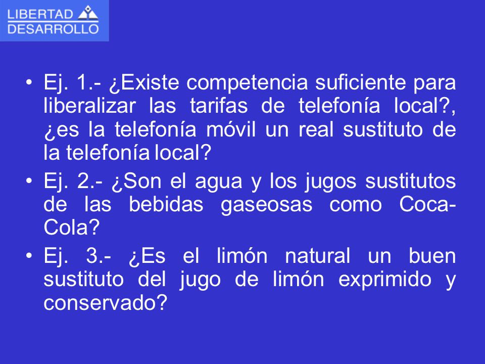Ej. 1.- ¿Existe competencia suficiente para liberalizar las tarifas de telefonía local , ¿es la telefonía móvil un real sustituto de la telefonía local