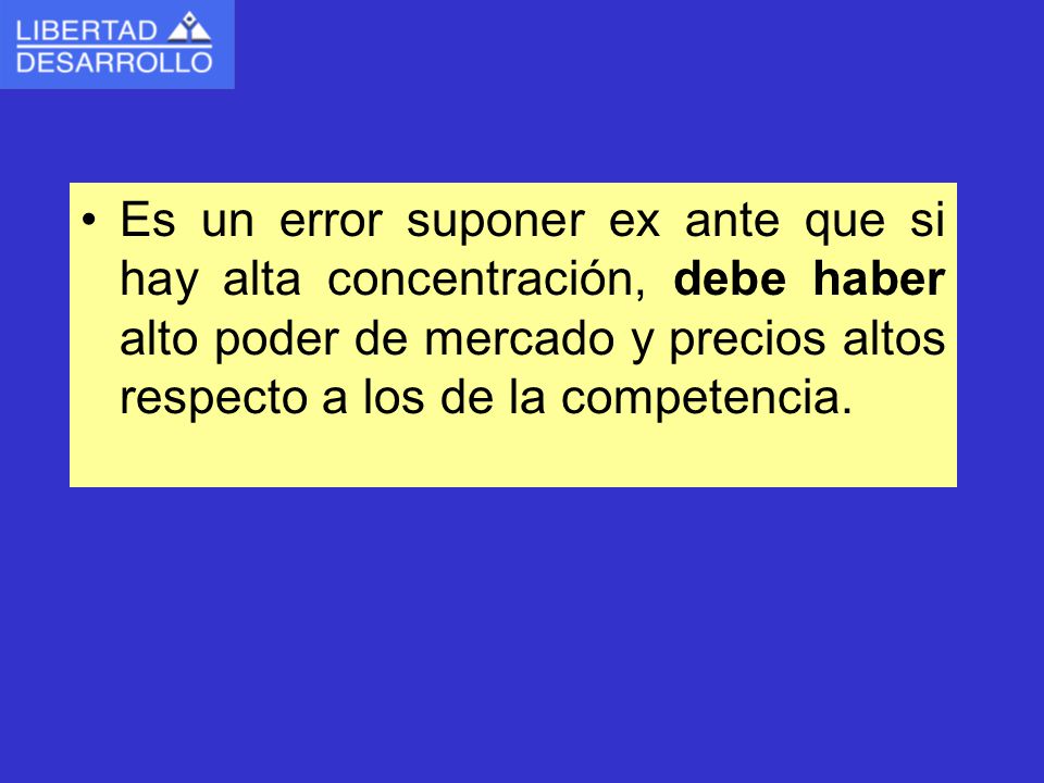 Es un error suponer ex ante que si hay alta concentración, debe haber alto poder de mercado y precios altos respecto a los de la competencia.