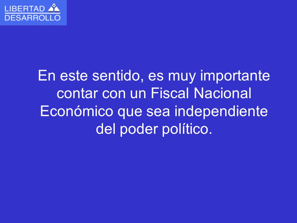 En este sentido, es muy importante contar con un Fiscal Nacional Económico que sea independiente del poder político.