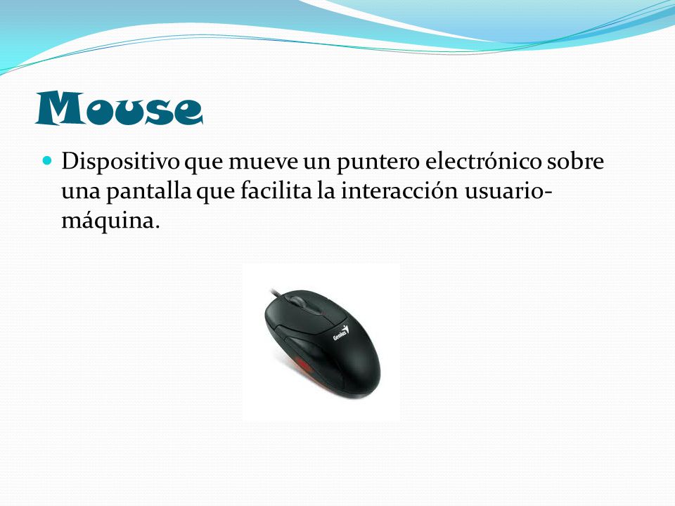Mouse Dispositivo que mueve un puntero electrónico sobre una pantalla que facilita la interacción usuario-máquina.