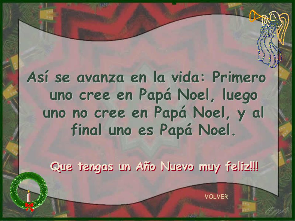 Así se avanza en la vida: Primero uno cree en Papá Noel, luego uno no cree en Papá Noel, y al final uno es Papá Noel.