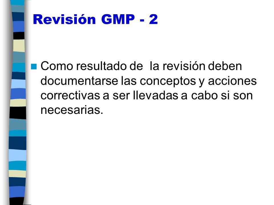 Revisión GMP - 2 Como resultado de la revisión deben documentarse las conceptos y acciones correctivas a ser llevadas a cabo si son necesarias.