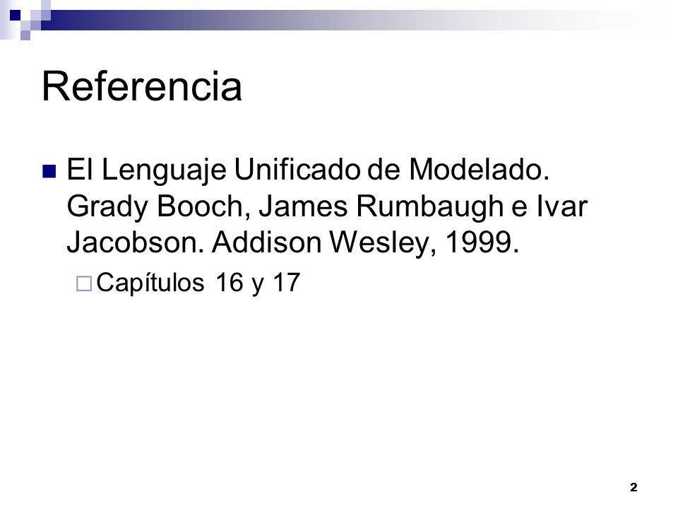 Referencia El Lenguaje Unificado de Modelado. Grady Booch, James Rumbaugh e Ivar Jacobson. Addison Wesley,