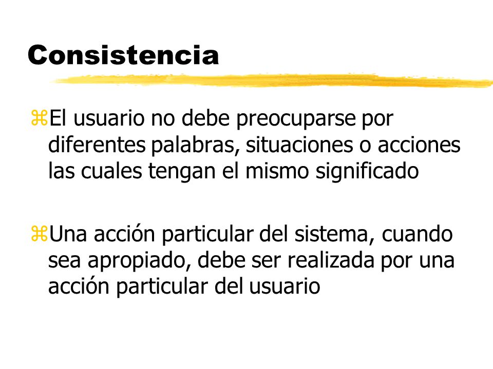 Consistencia El usuario no debe preocuparse por diferentes palabras, situaciones o acciones las cuales tengan el mismo significado.