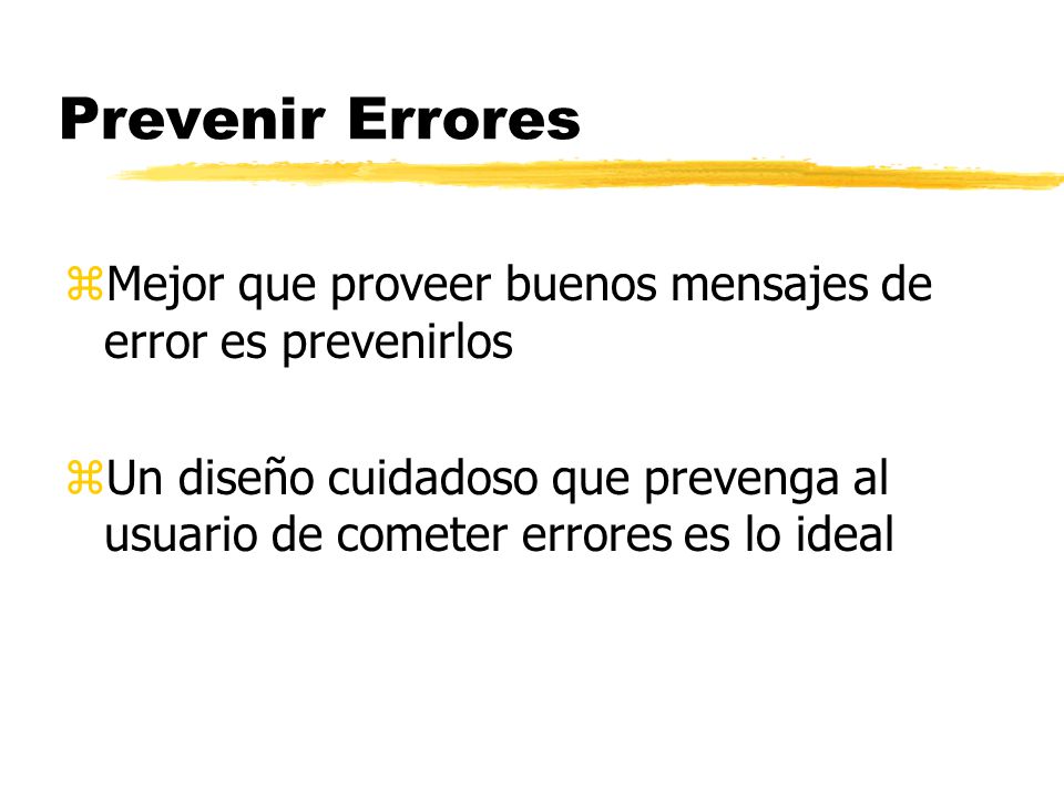 Prevenir Errores Mejor que proveer buenos mensajes de error es prevenirlos.