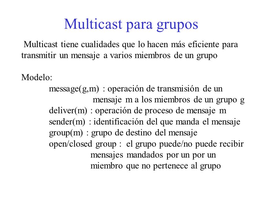 Multicast para grupos Multicast tiene cualidades que lo hacen más eficiente para transmitir un mensaje a varios miembros de un grupo.